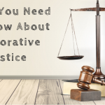 What You Need to Know About Restorative Justice What You Need to Know About Restorative Justice