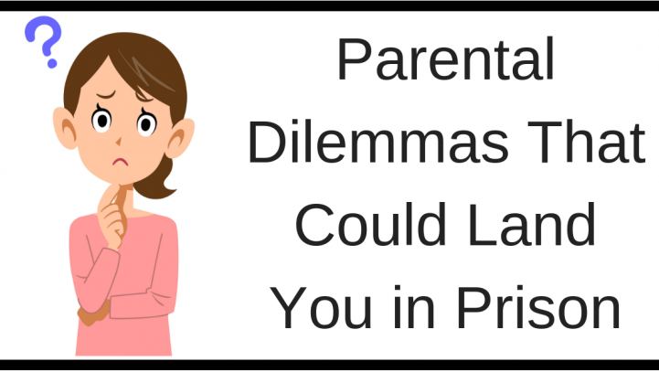Parental Dilemmas That Could Land You in Prison