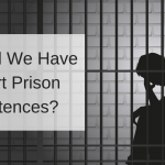 Should We Have Short Prison Sentences? Should We Have Short Prison Sentences?