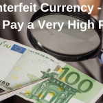 Counterfeit Currency – You May Pay a Very High Price Counterfeit Currency – You May Pay a Very High Price