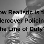 How Realistic is the Undercover Policing in the Line of Duty? How Realistic is the Undercover Policing in the Line of Duty?