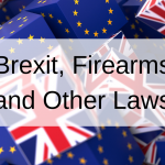 Brexit, Firearms and Other Laws Brexit, Firearms and Other Laws