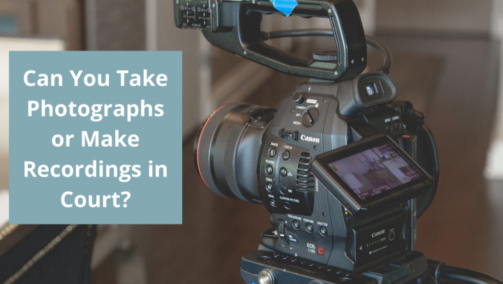 Can You Take Photographs or Make Recordings in Court?