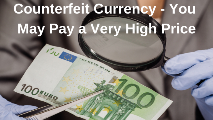 Counterfeit Currency – You May Pay a Very High Price