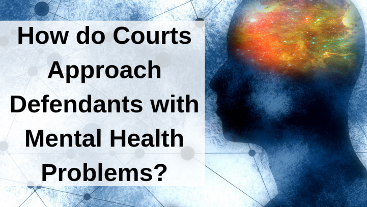 How do Courts Approach Defendants with Mental Health Problems?